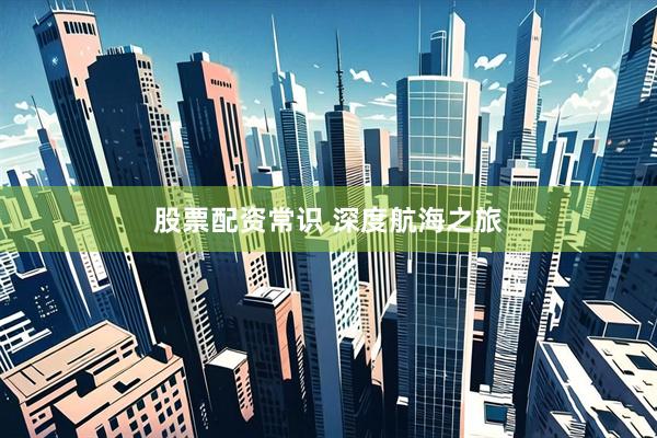 股票配资常识 深度航海之旅